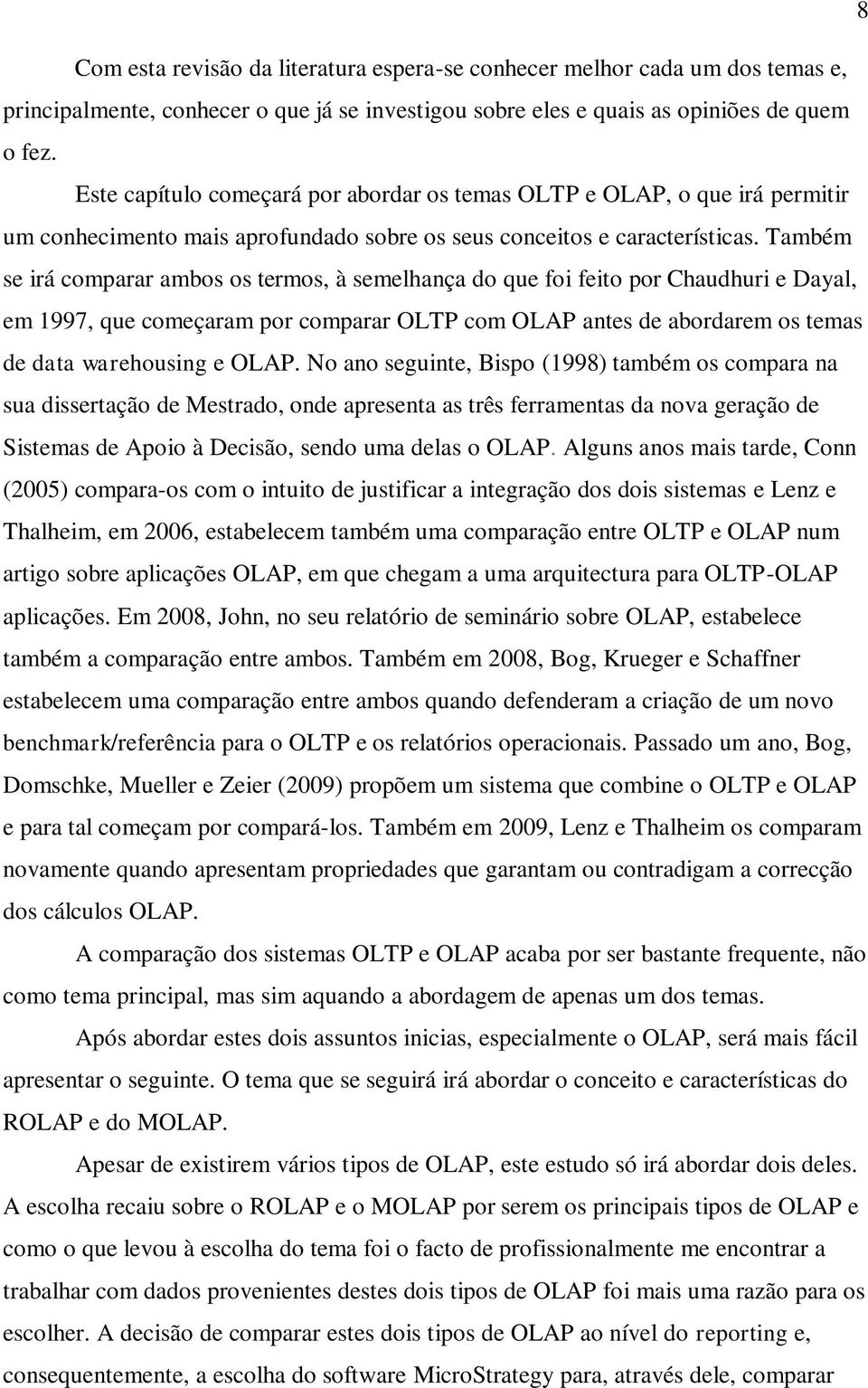 Também se irá comparar ambos os termos, à semelhança do que foi feito por Chaudhuri e Dayal, em 1997, que começaram por comparar OLTP com OLAP antes de abordarem os temas de data warehousing e OLAP.