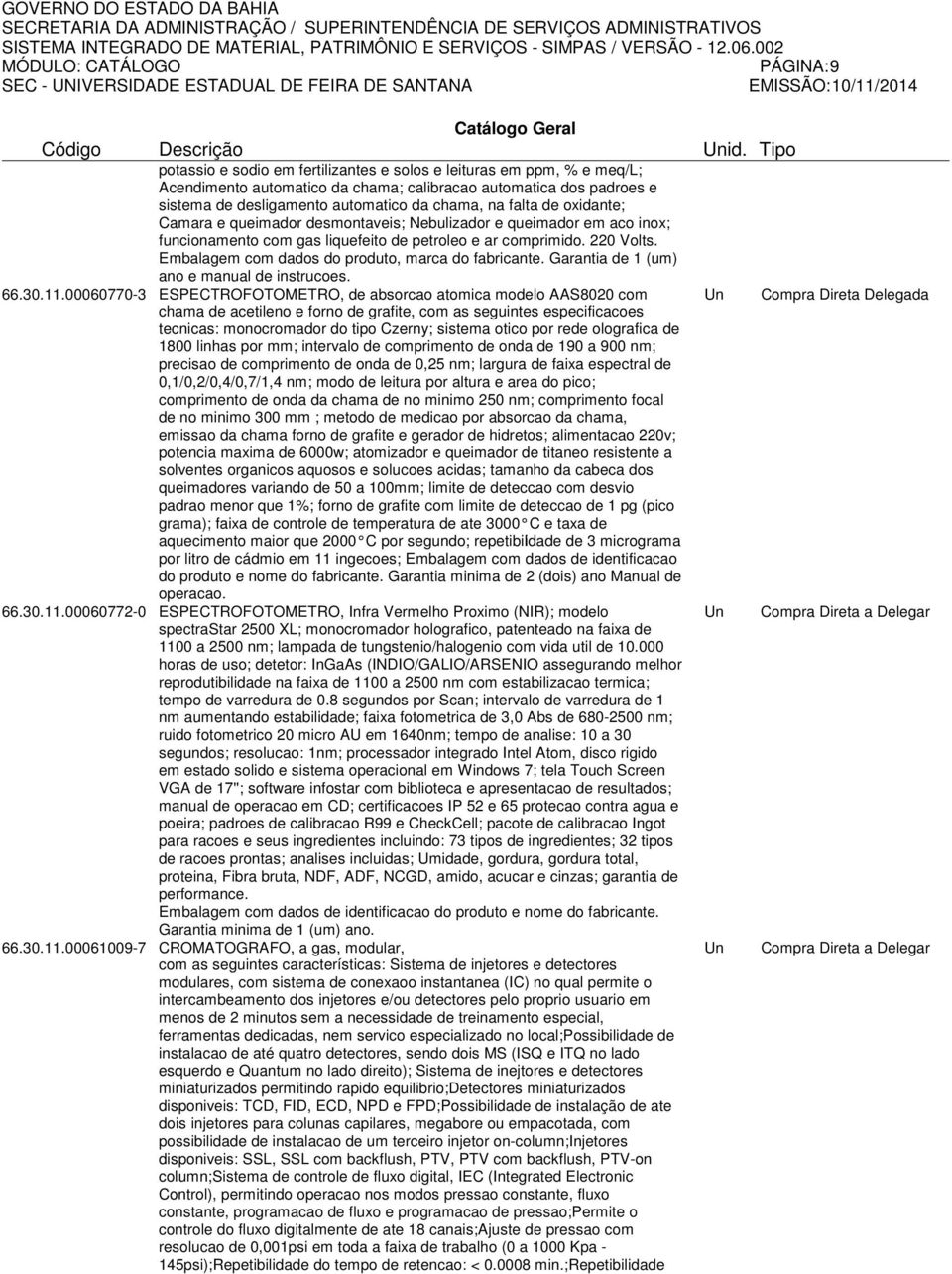 00060772-0 potassio e sodio em fertilizantes e solos e leituras em ppm, % e meq/l; Acendimento automatico da chama; calibracao automatica dos padroes e sistema de desligamento automatico da chama, na