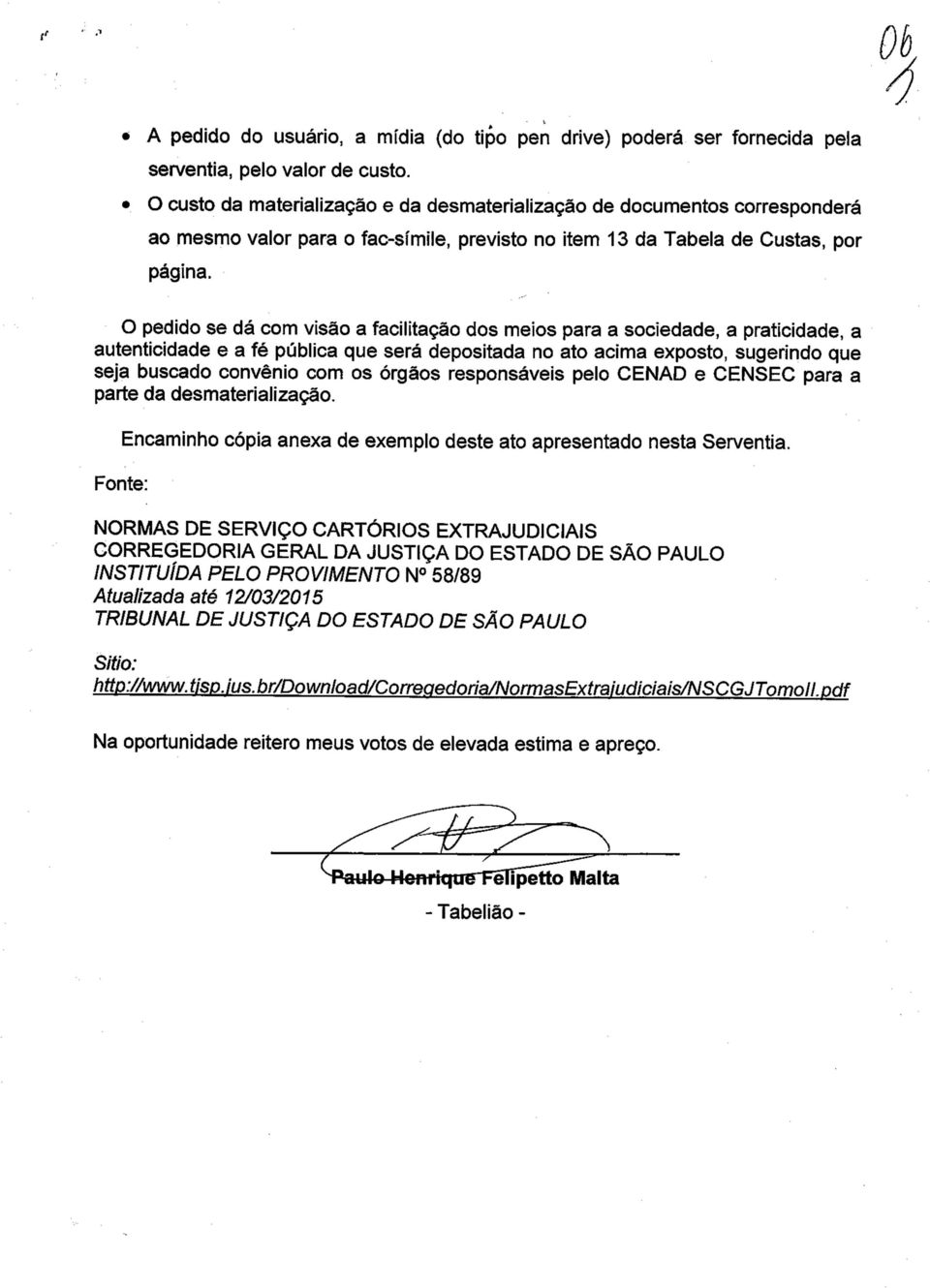 O pedido se dá com visão a facilitação dos meios para a sociedade, a praticidade, a autenticidade e a fé pública que será depositada no ato acima exposto, sugerindo que seja buscado convênio com os