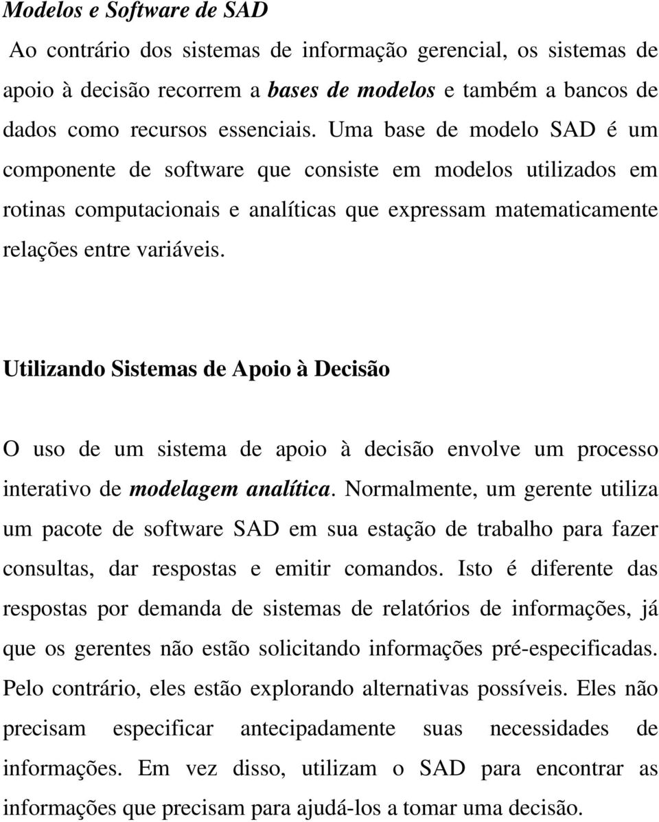 Utilizando Sistemas de Apoio à Decisão O uso de um sistema de apoio à decisão envolve um processo interativo de modelagem analítica.