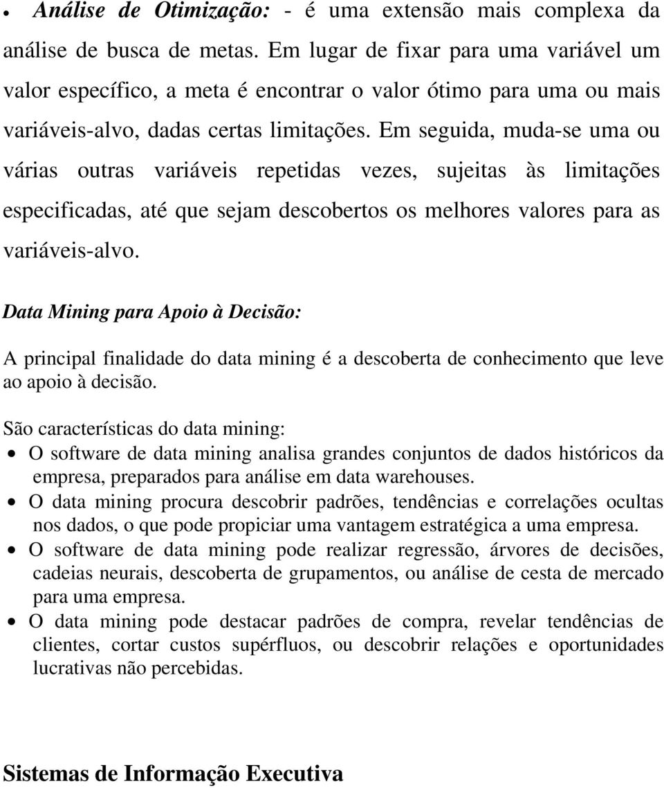 Em seguida, muda-se uma ou várias outras variáveis repetidas vezes, sujeitas às limitações especificadas, até que sejam descobertos os melhores valores para as variáveis-alvo.