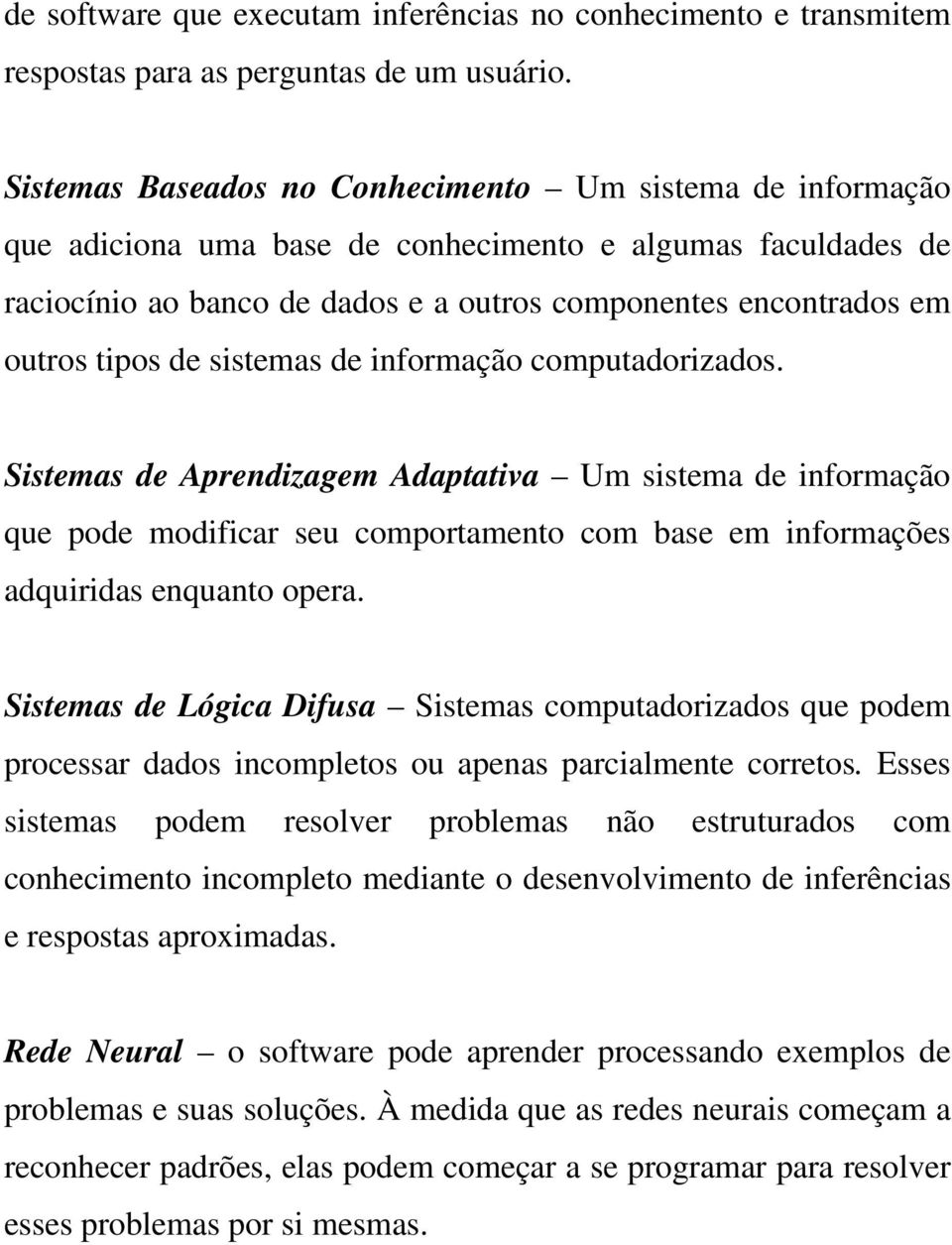 tipos de sistemas de informação computadorizados. Sistemas de Aprendizagem Adaptativa Um sistema de informação que pode modificar seu comportamento com base em informações adquiridas enquanto opera.