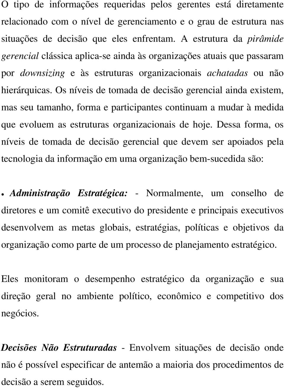 Os níveis de tomada de decisão gerencial ainda existem, mas seu tamanho, forma e participantes continuam a mudar à medida que evoluem as estruturas organizacionais de hoje.