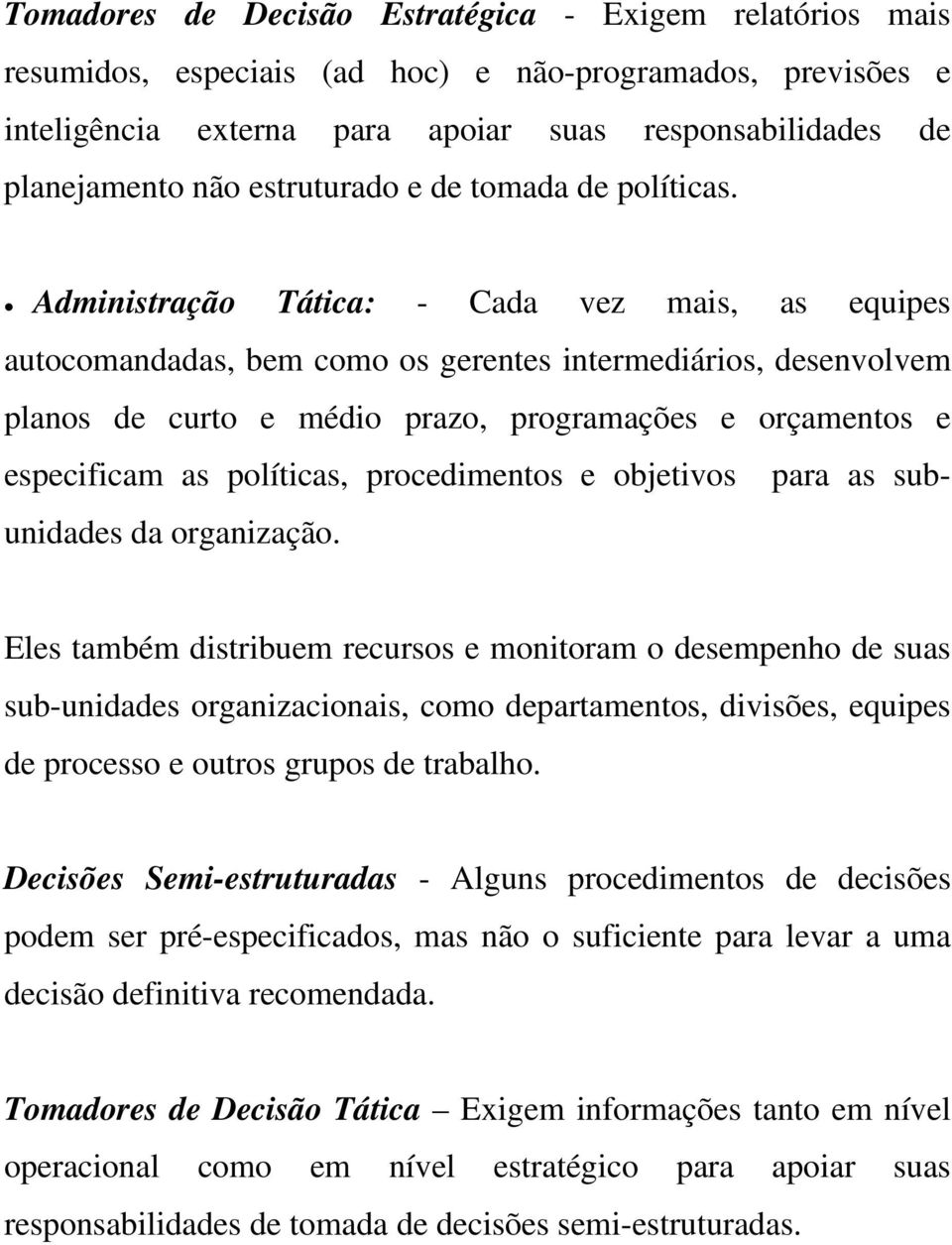 Administração Tática: - Cada vez mais, as equipes autocomandadas, bem como os gerentes intermediários, desenvolvem planos de curto e médio prazo, programações e orçamentos e especificam as políticas,