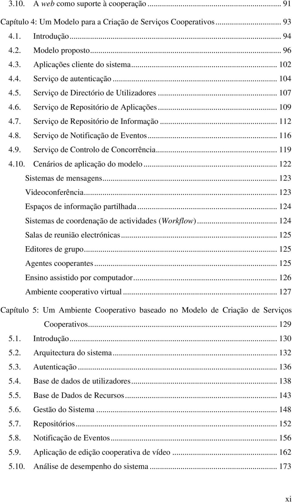 Serviço de Notificação de Eventos... 116 4.9. Serviço de Controlo de Concorrência... 119 4.10. Cenários de aplicação do modelo... 122 Sistemas de mensagens... 123 Videoconferência.