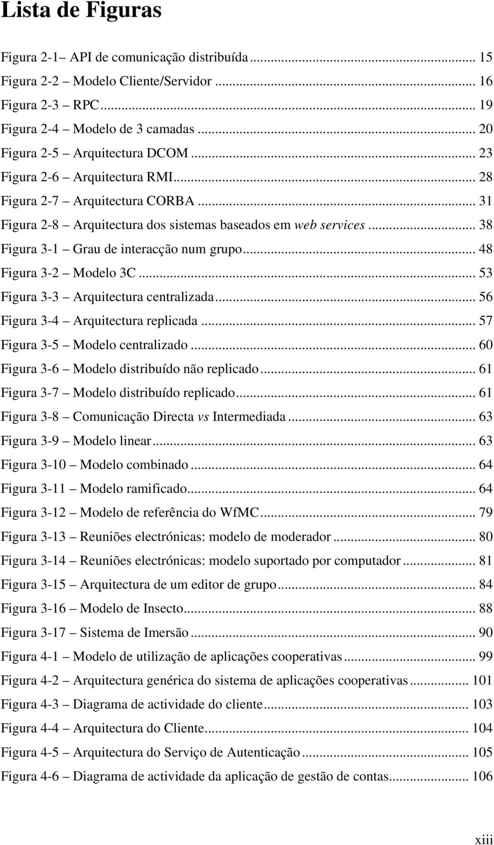 .. 48 Figura 3-2 Modelo 3C... 53 Figura 3-3 Arquitectura centralizada... 56 Figura 3-4 Arquitectura replicada... 57 Figura 3-5 Modelo centralizado... 60 Figura 3-6 Modelo distribuído não replicado.