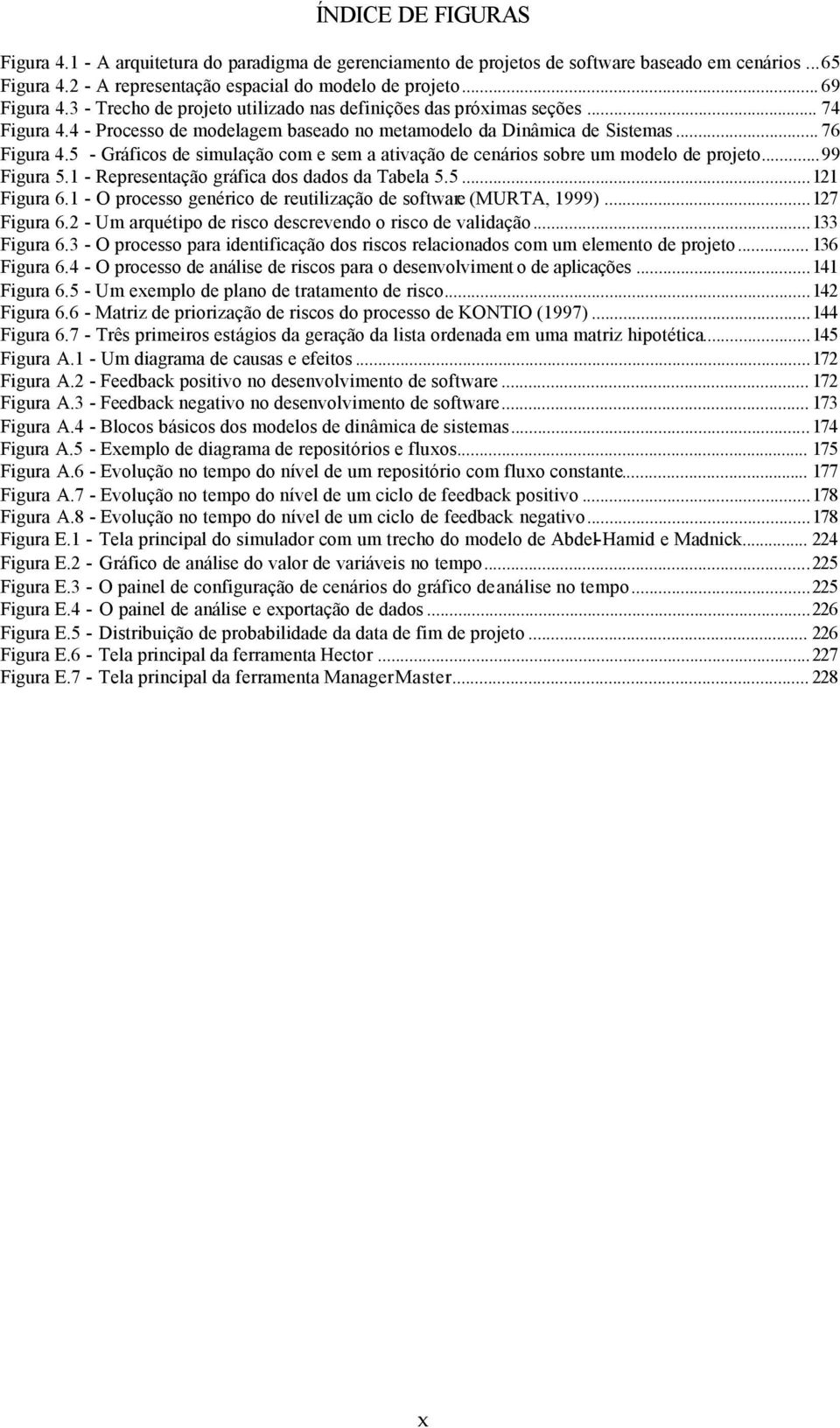 5 - Gráficos de simulação com e sem a ativação de cenários sobre um modelo de projeto...99 Figura 5.1 - Representação gráfica dos dados da Tabela 5.5...121 Figura 6.