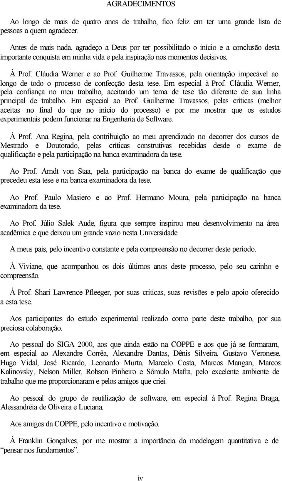 Guilherme Travassos, pela orientação impecável ao longo de todo o processo de confecção desta tese. Em especial à Prof.