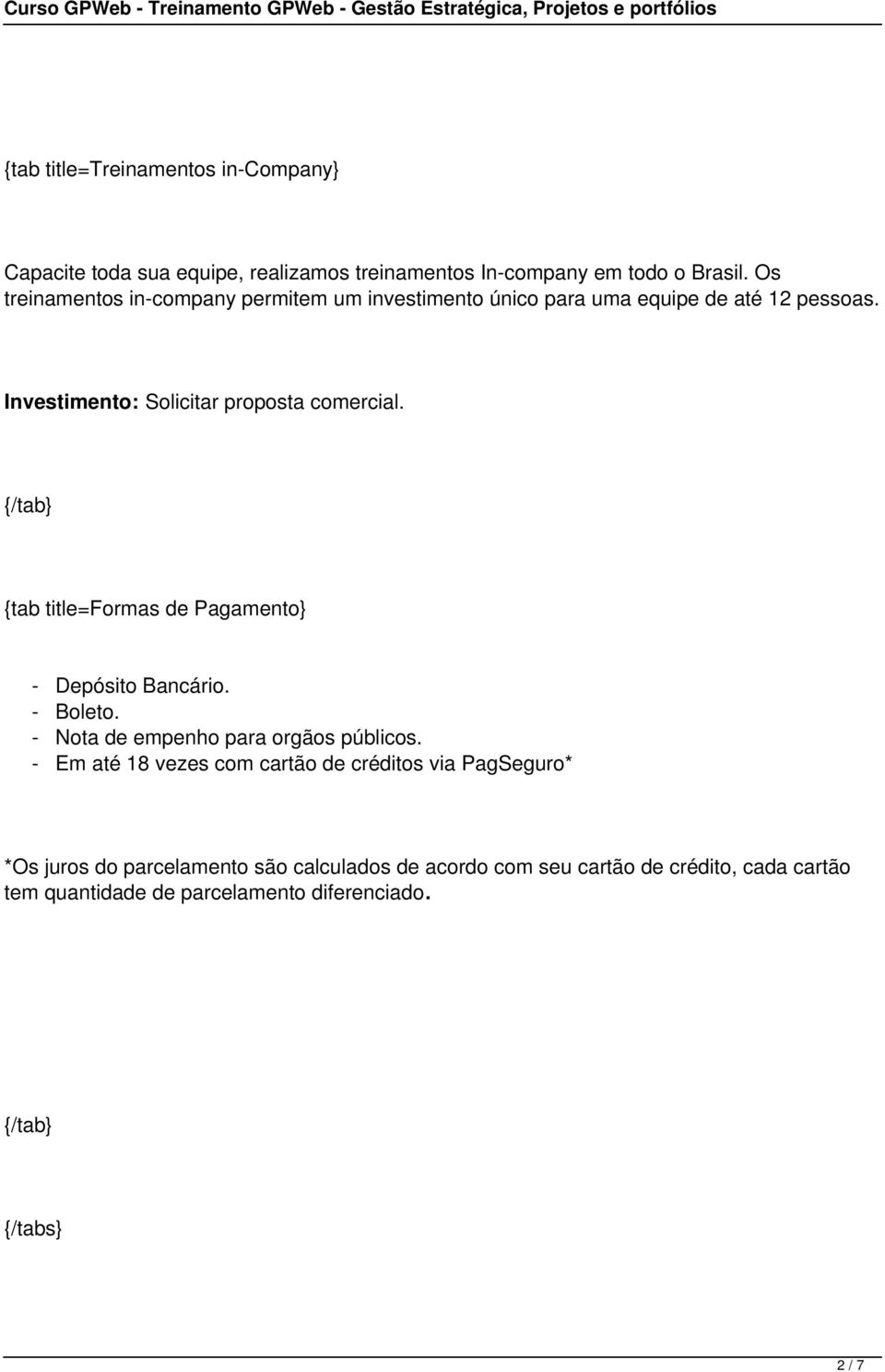 {tab title=formas de Pagamento} - Depósito Bancário. - Boleto. - Nota de empenho para orgãos públicos.