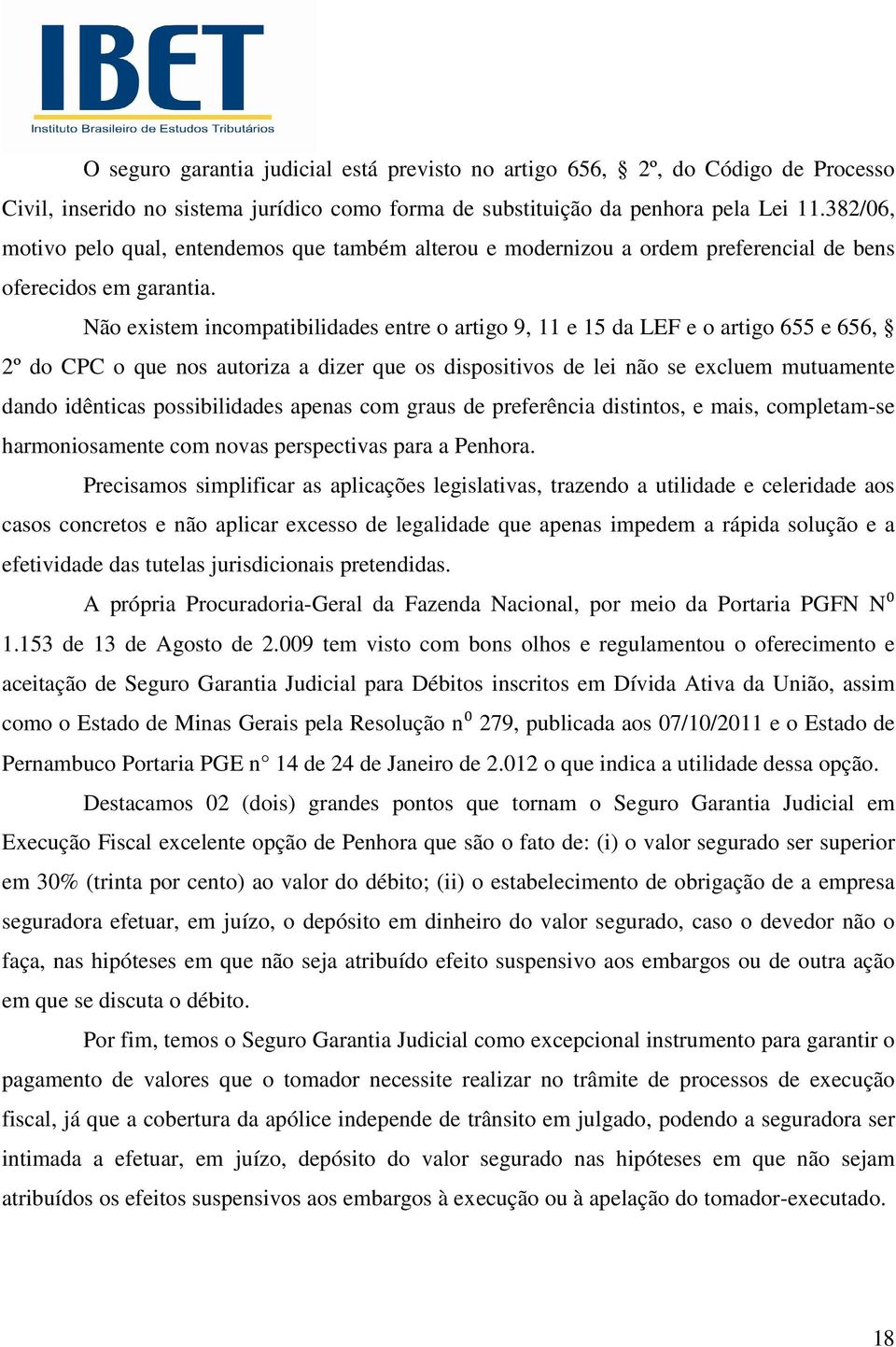 Não existem incompatibilidades entre o artigo 9, 11 e 15 da LEF e o artigo 655 e 656, 2º do CPC o que nos autoriza a dizer que os dispositivos de lei não se excluem mutuamente dando idênticas