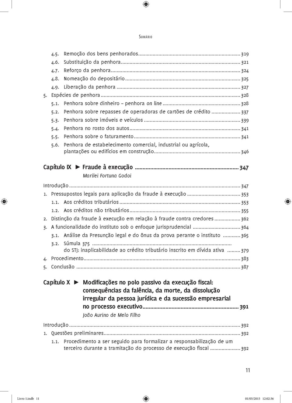 4.. Penhora no rosto dos autos... 341 5.5.. Penhora sobre o faturamento... 341 5.6.. Penhora de estabelecimento comercial, industrial ou agrícola, plantações ou edifícios em construção.