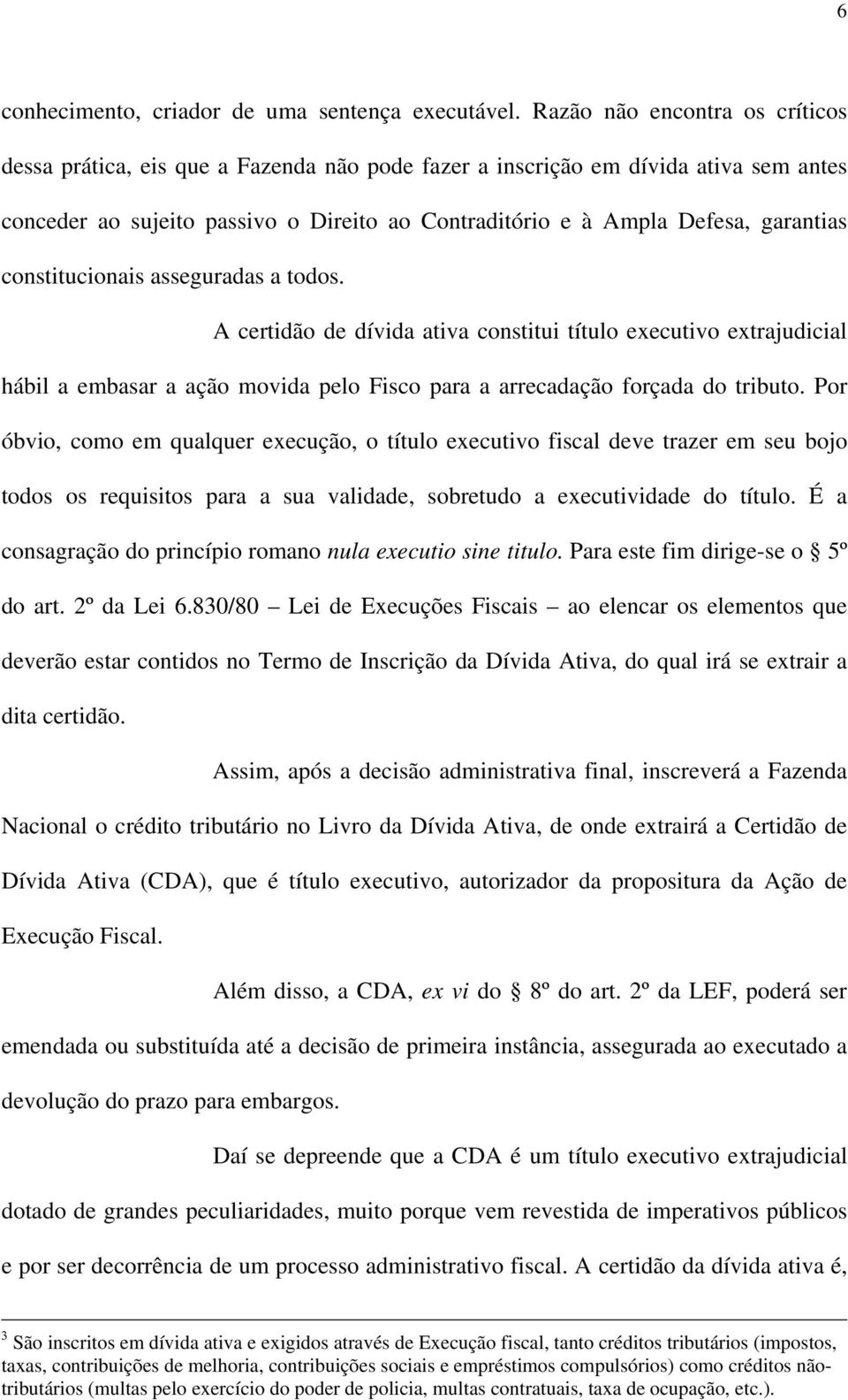 constitucionais asseguradas a todos. A certidão de dívida ativa constitui título executivo extrajudicial hábil a embasar a ação movida pelo Fisco para a arrecadação forçada do tributo.