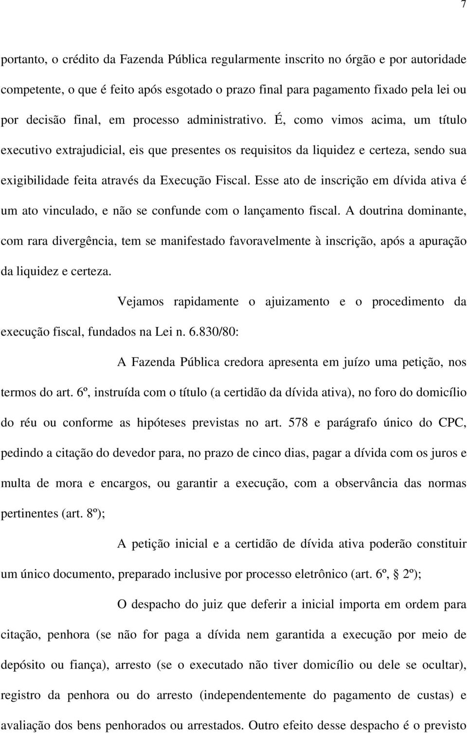 Esse ato de inscrição em dívida ativa é um ato vinculado, e não se confunde com o lançamento fiscal.