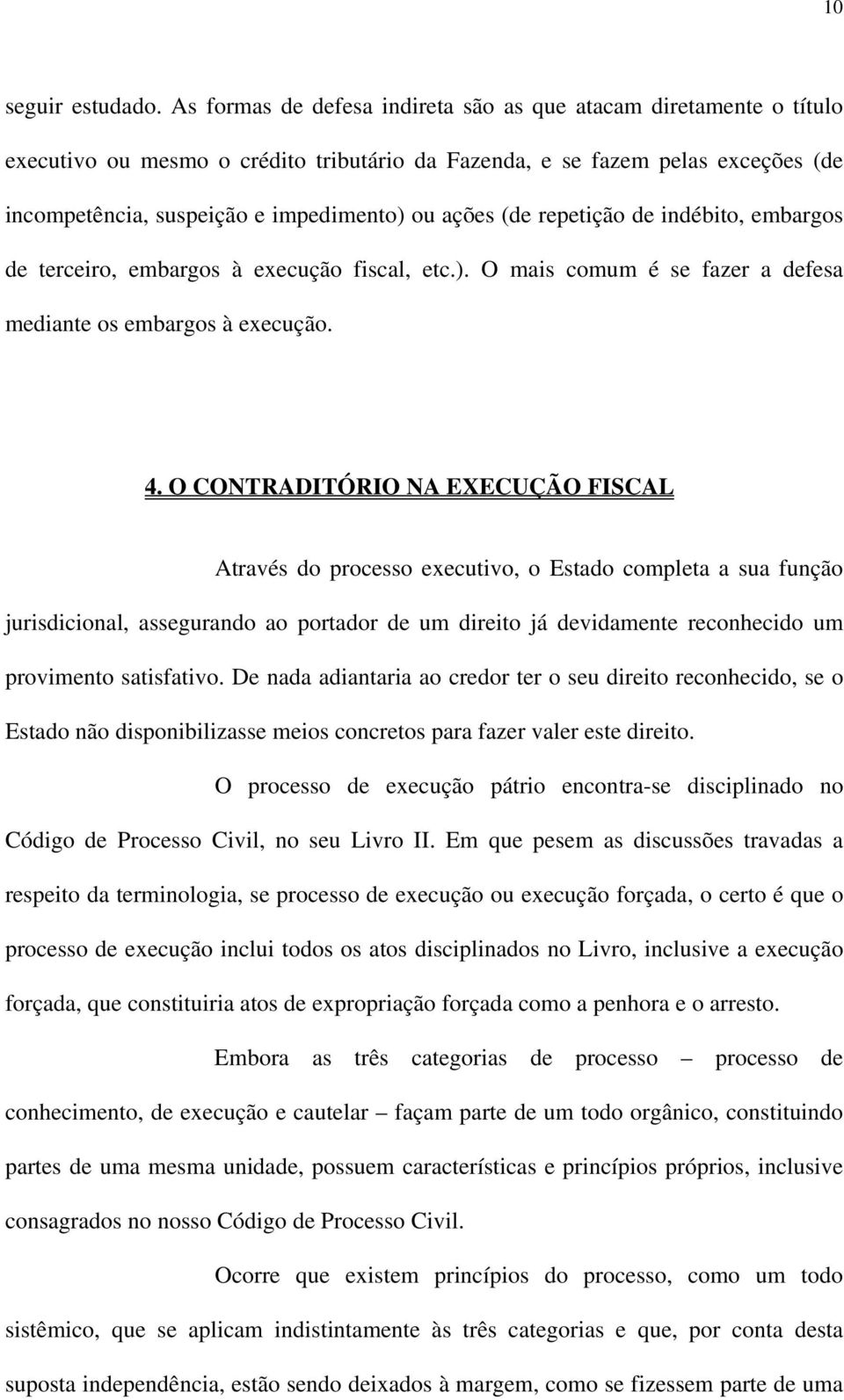 (de repetição de indébito, embargos de terceiro, embargos à execução fiscal, etc.). O mais comum é se fazer a defesa mediante os embargos à execução. 4.