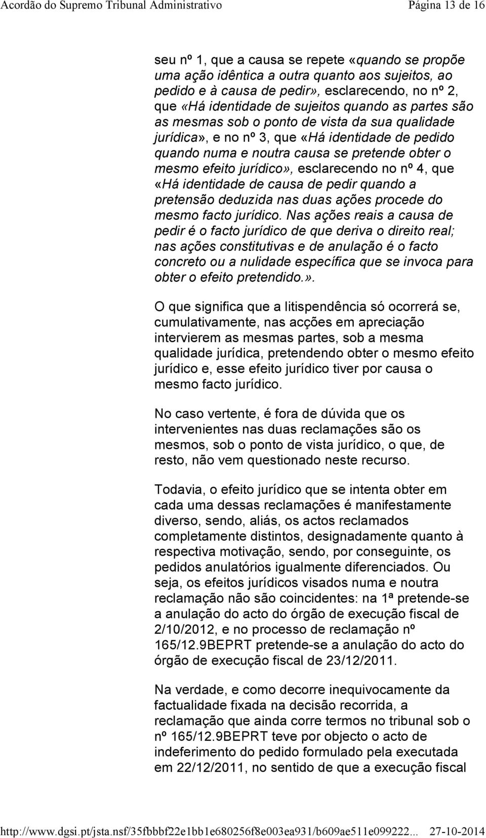 esclarecendo no nº 4, que «Há identidade de causa de pedir quando a pretensão deduzida nas duas ações procede do mesmo facto jurídico.