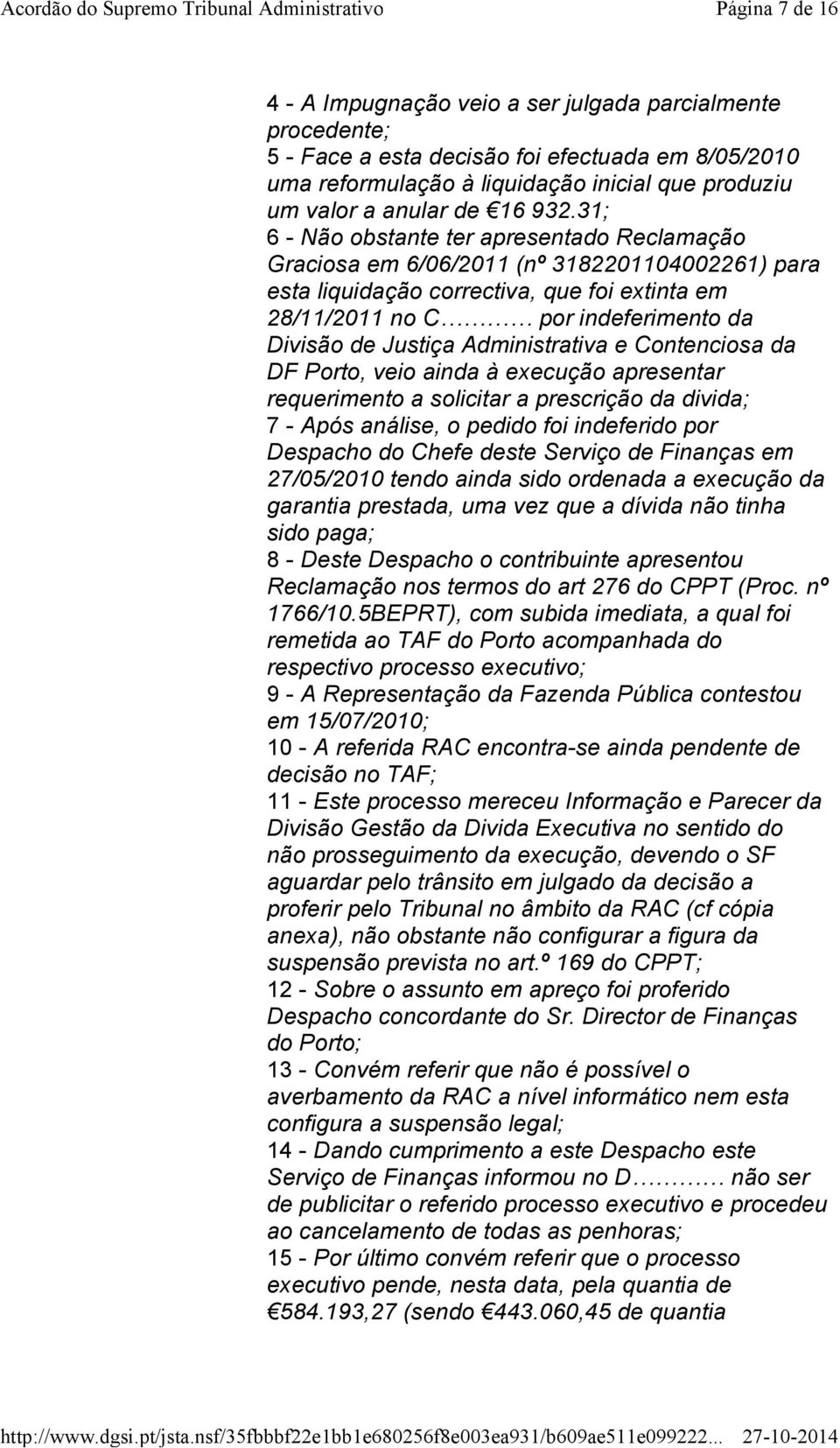 31; 6 - Não obstante ter apresentado Reclamação Graciosa em 6/06/2011 (nº 3182201104002261) para esta liquidação correctiva, que foi extinta em 28/11/2011 no C por indeferimento da Divisão de Justiça