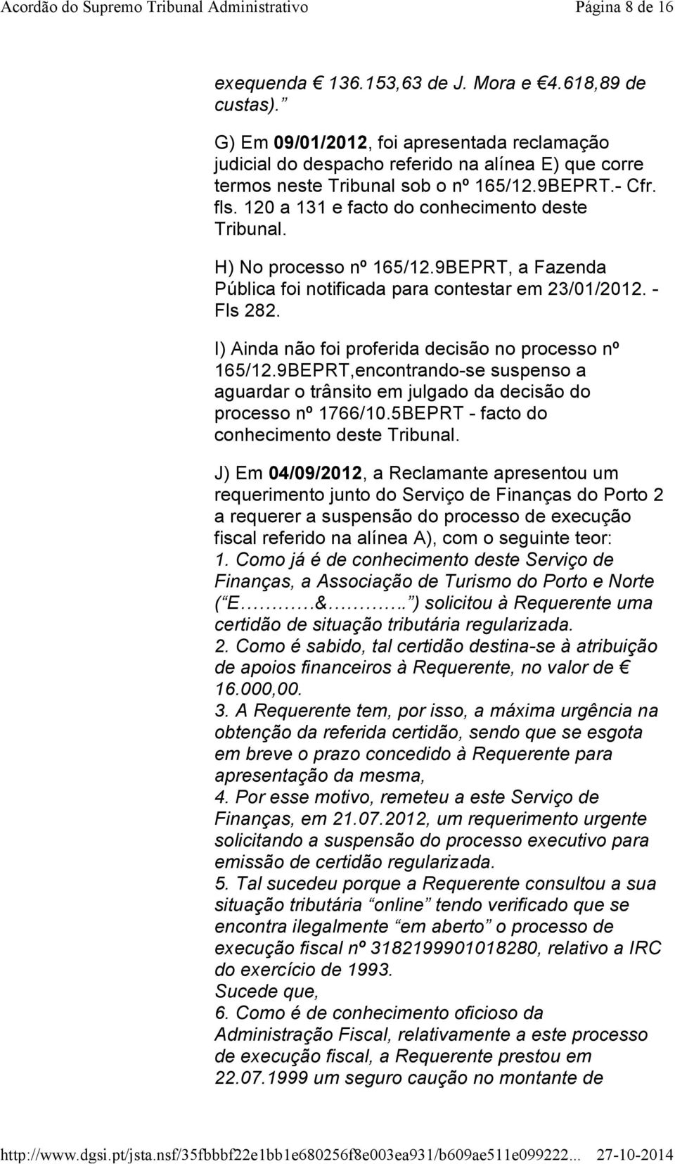 120 a 131 e facto do conhecimento deste Tribunal. H) No processo nº 165/12.9BEPRT, a Fazenda Pública foi notificada para contestar em 23/01/2012. - Fls 282.
