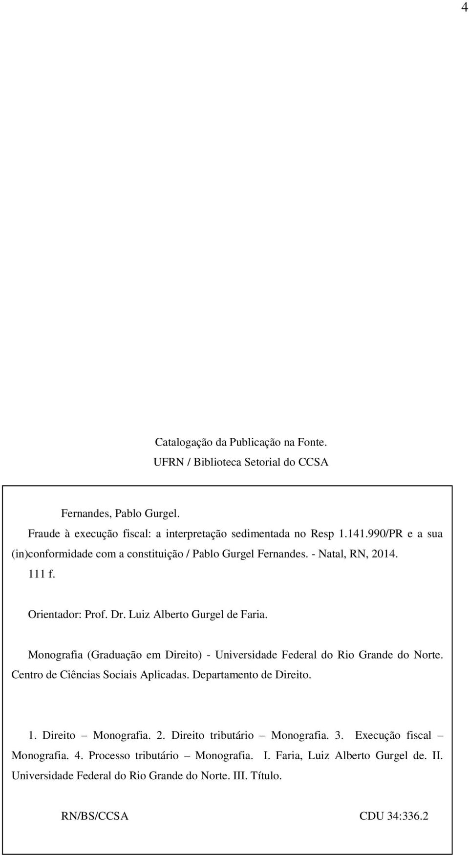 Monografia (Graduação em Direito) - Universidade Federal do Rio Grande do Norte. Centro de Ciências Sociais Aplicadas. Departamento de Direito. 1. Direito Monografia. 2.