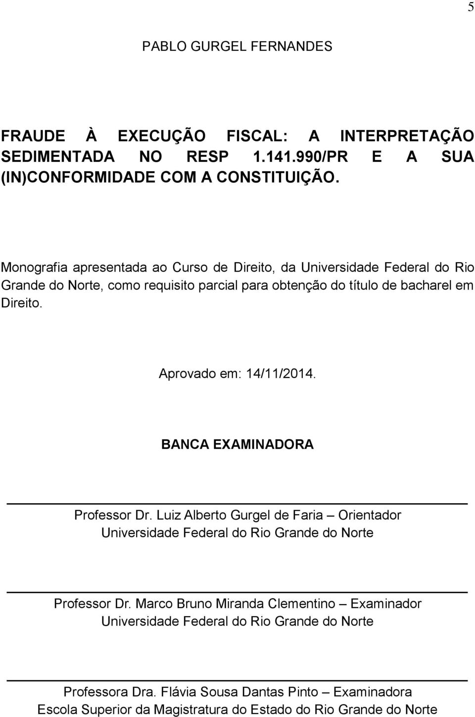 Aprovado em: 14/11/2014. BANCA EXAMINADORA Professor Dr. Luiz Alberto Gurgel de Faria Orientador Universidade Federal do Rio Grande do Norte Professor Dr.