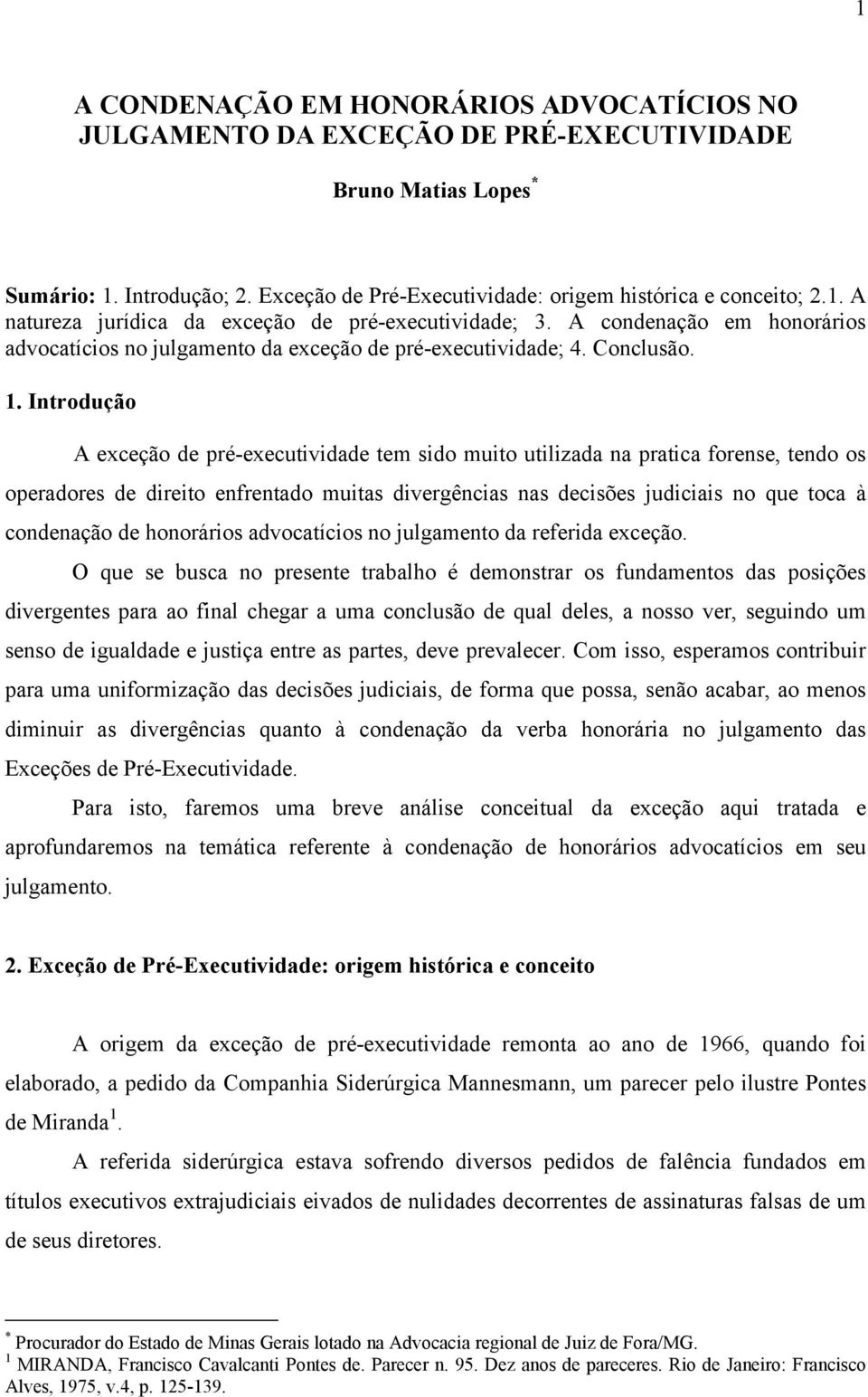 Introdução A exceção de pré-executividade tem sido muito utilizada na pratica forense, tendo os operadores de direito enfrentado muitas divergências nas decisões judiciais no que toca à condenação de