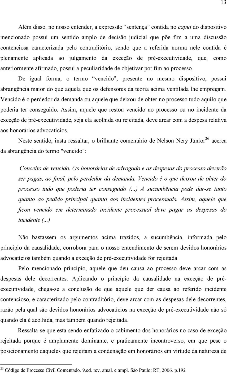 por fim ao processo. De igual forma, o termo vencido, presente no mesmo dispositivo, possui abrangência maior do que aquela que os defensores da teoria acima ventilada lhe empregam.