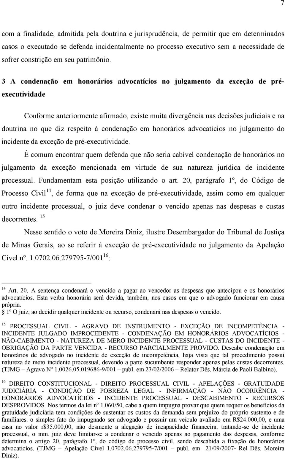 3 A condenação em honorários advocatícios no julgamento da exceção de préexecutividade Conforme anteriormente afirmado, existe muita divergência nas decisões judiciais e na doutrina no que diz