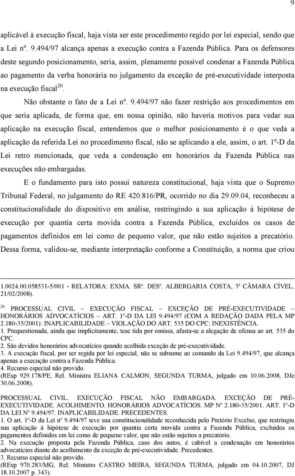 na execução fiscal 20. Não obstante o fato de a Lei nº. 9.