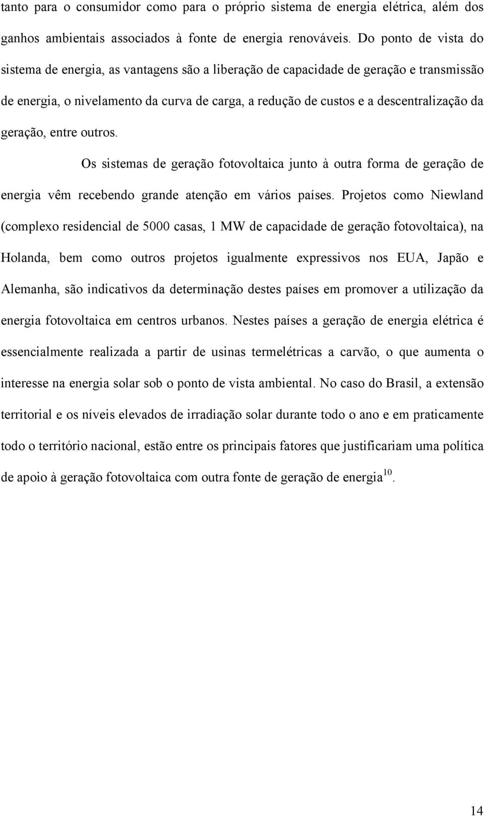 geração, entre outros. Os sistemas de geração fotovoltaica junto à outra forma de geração de energia vêm recebendo grande atenção em vários países.