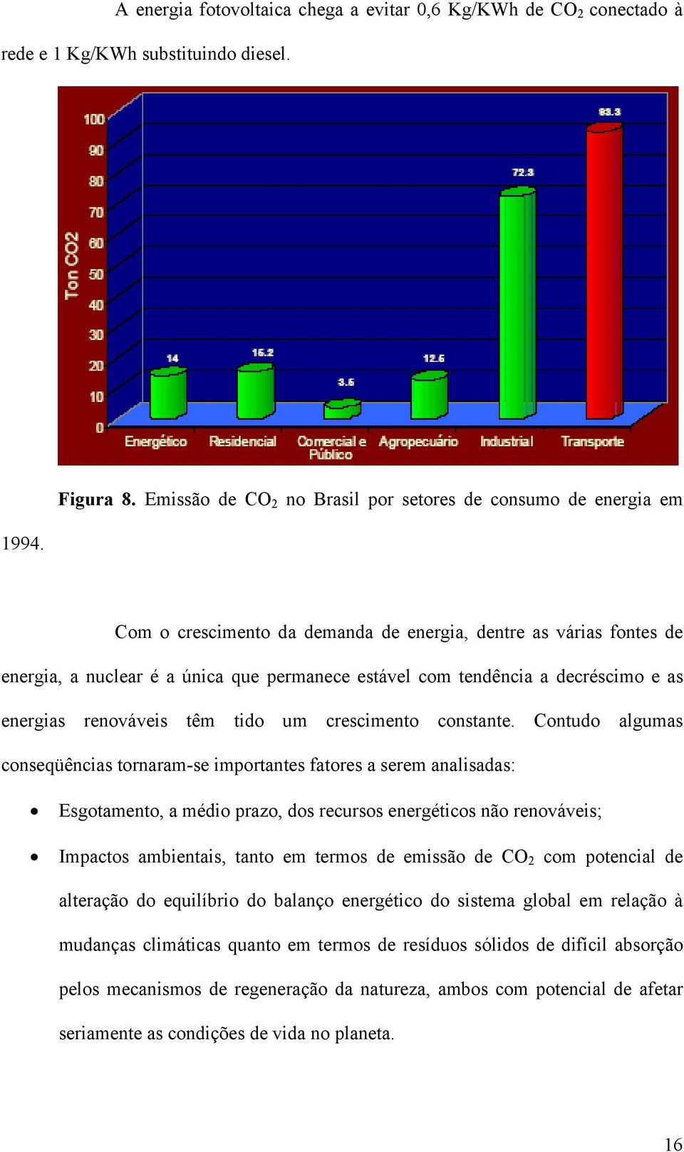 decréscimo e as energias renováveis têm tido um crescimento constante.