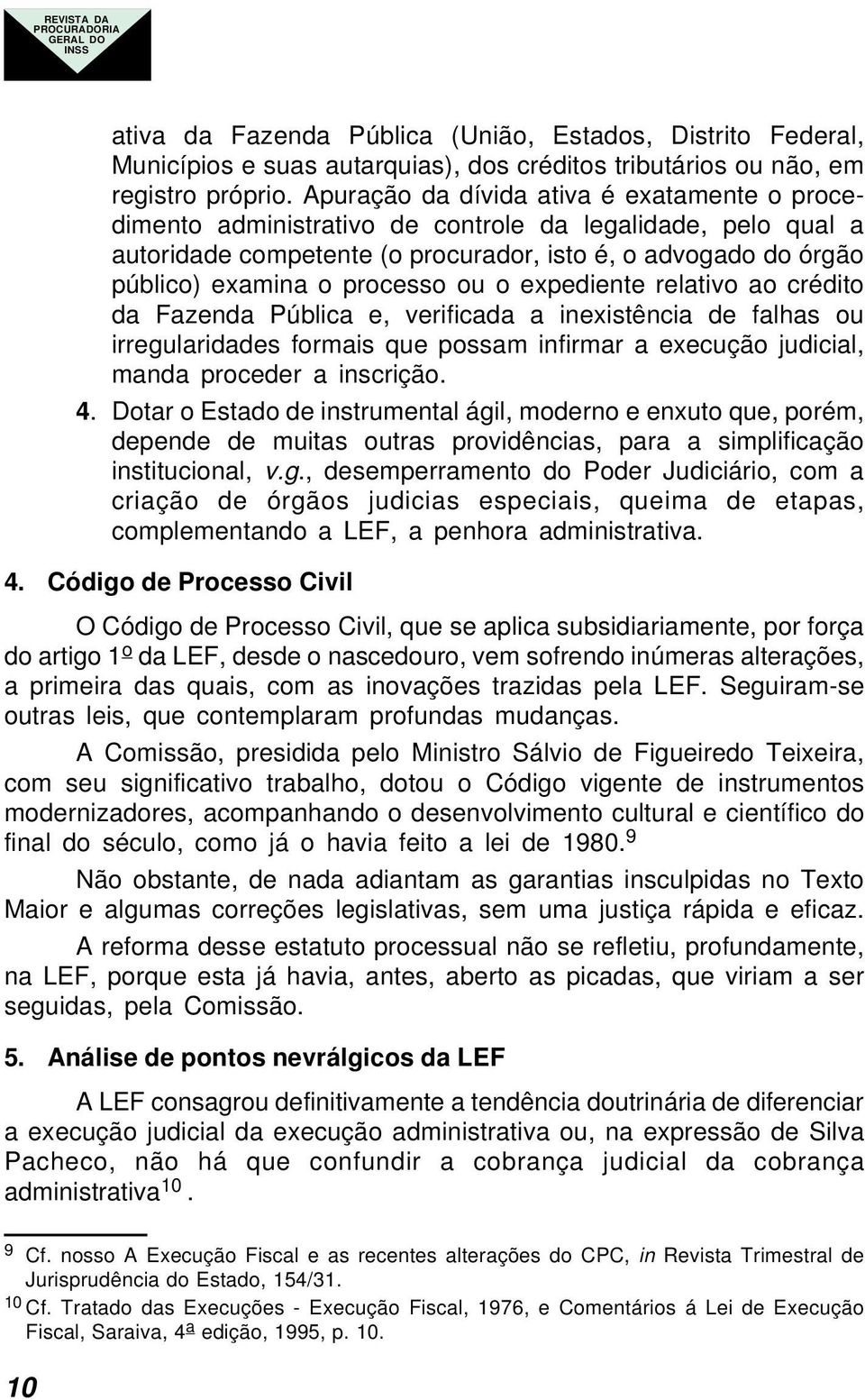 ou o expediente relativo ao crédito da Fazenda Pública e, verificada a inexistência de falhas ou irregularidades formais que possam infirmar a execução judicial, manda proceder a inscrição. 4.