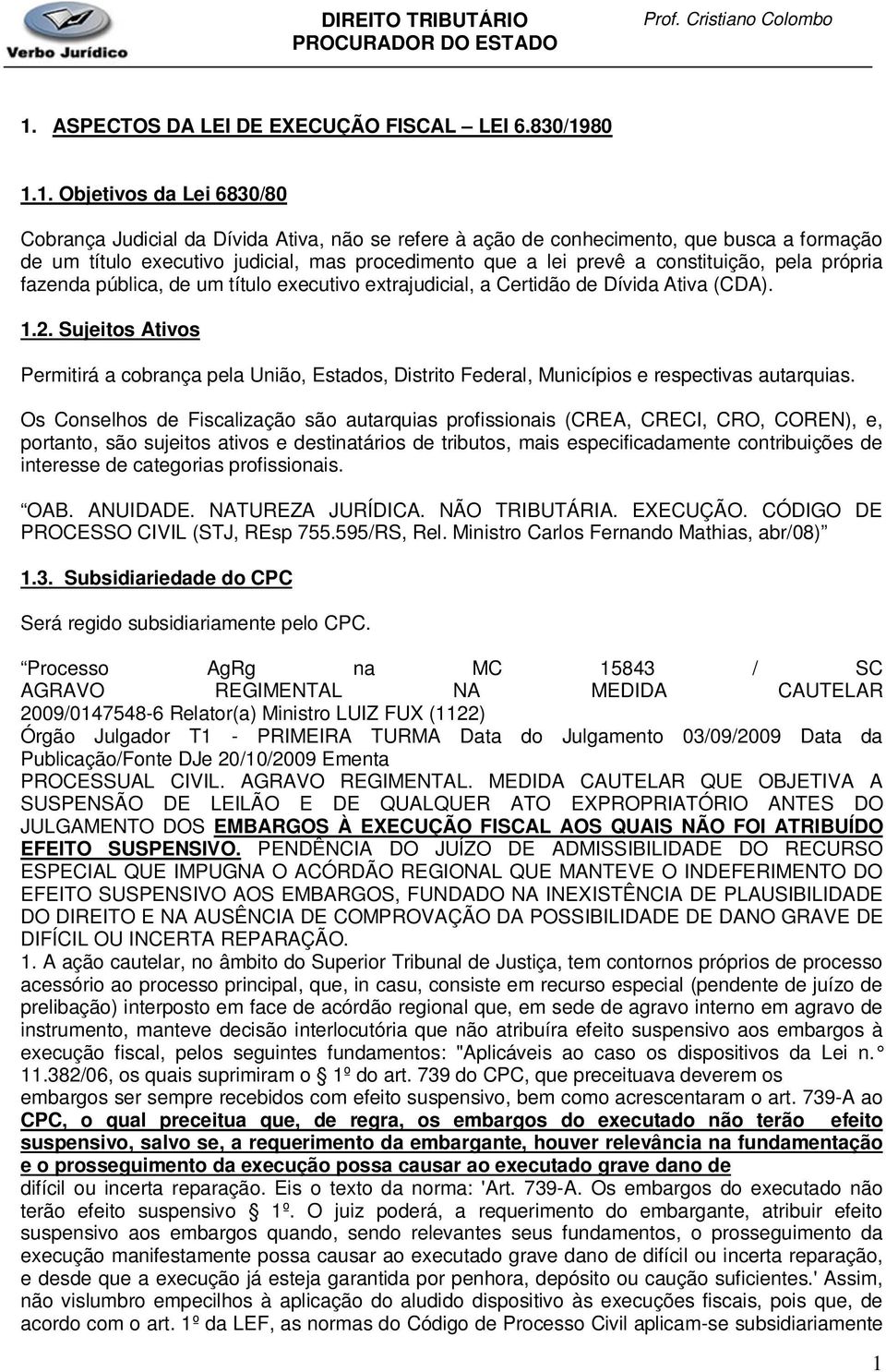 Sujeitos Ativos Permitirá a cobrança pela União, Estados, Distrito Federal, Municípios e respectivas autarquias.