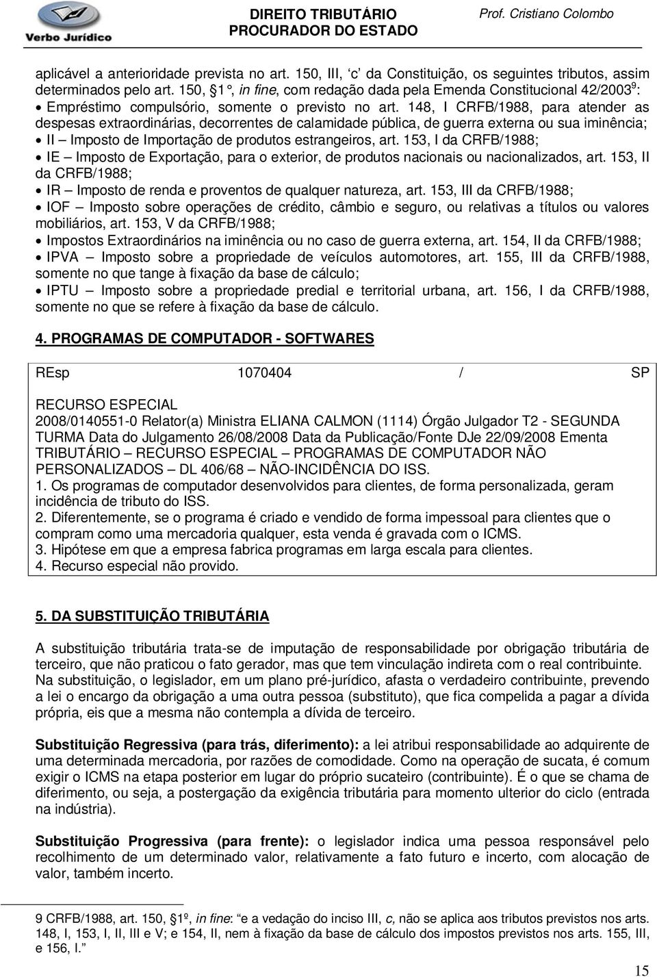 148, I CRFB/1988, para atender as despesas extraordinárias, decorrentes de calamidade pública, de guerra externa ou sua iminência; II Imposto de Importação de produtos estrangeiros, art.