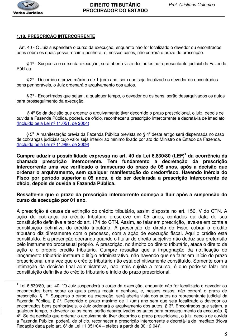 1º - Suspenso o curso da execução, será aberta vista dos autos ao representante judicial da Fazenda Pública.