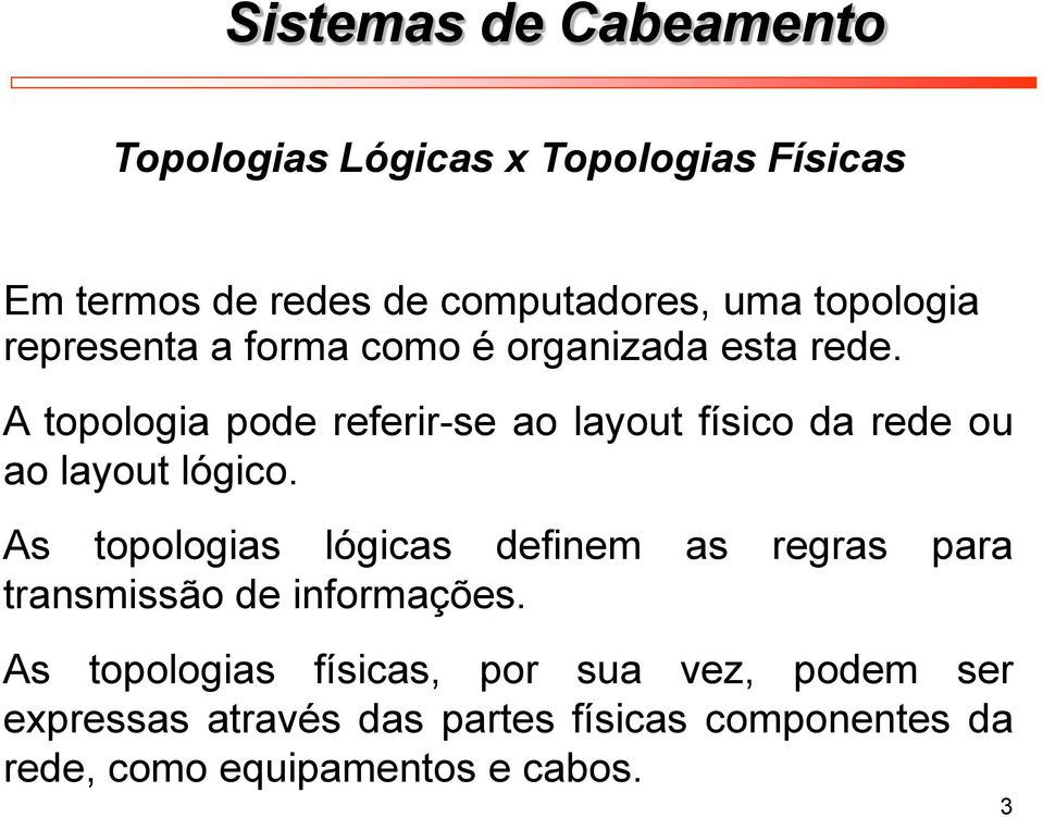 A topologia pode referir-se ao layout físico da rede ou ao layout lógico.