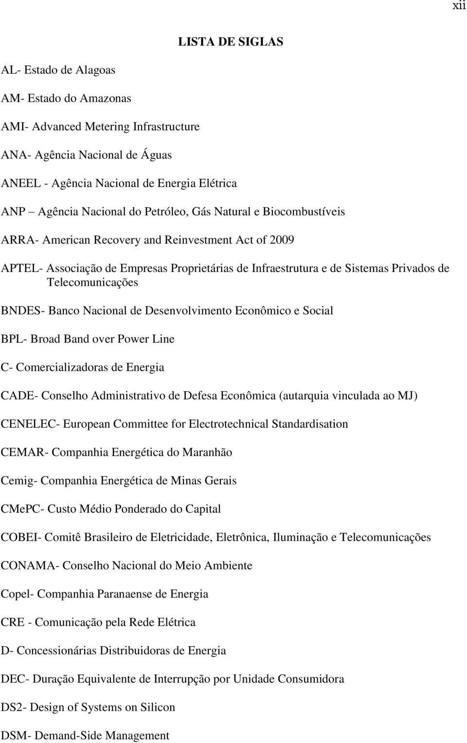 Telecomunicações BNDES- Banco Nacional de Desenvolvimento Econômico e Social BPL- Broad Band over Power Line C- Comercializadoras de Energia CADE- Conselho Administrativo de Defesa Econômica