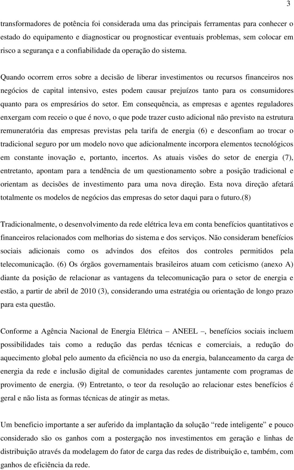 Quando ocorrem erros sobre a decisão de liberar investimentos ou recursos financeiros nos negócios de capital intensivo, estes podem causar prejuízos tanto para os consumidores quanto para os