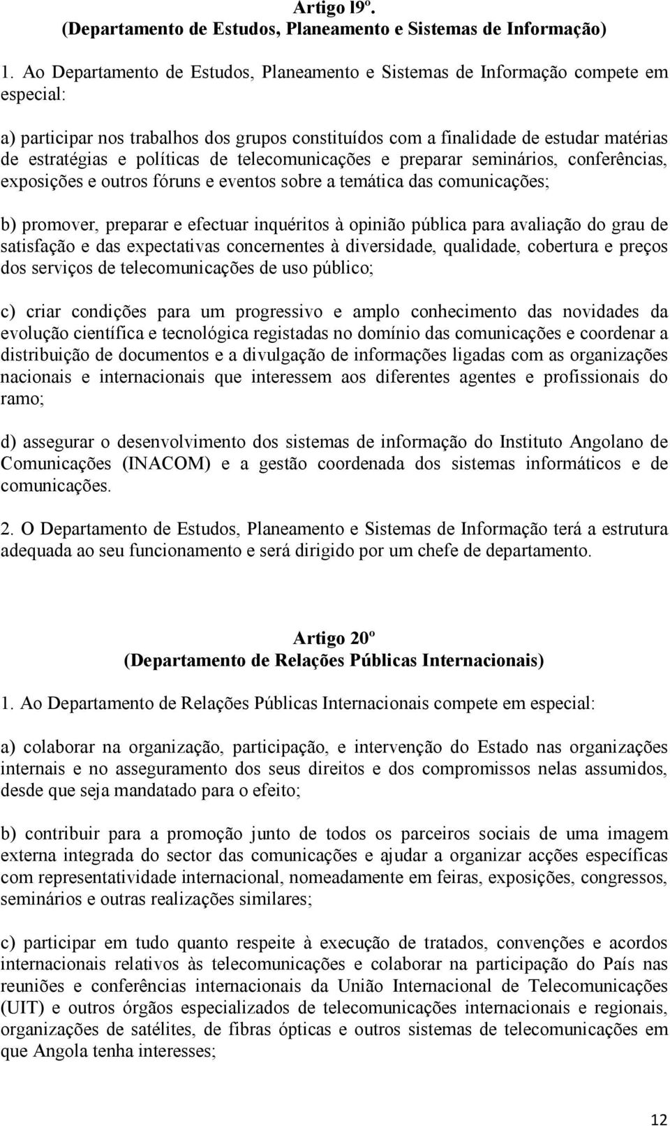 políticas de telecomunicações e preparar seminários, conferências, exposições e outros fóruns e eventos sobre a temática das comunicações; b) promover, preparar e efectuar inquéritos à opinião