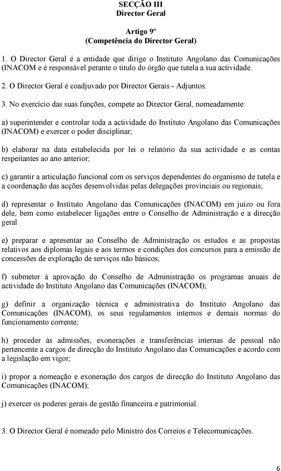 O Director Geral é coadjuvado por Director Gerais - Adjuntos. 3.