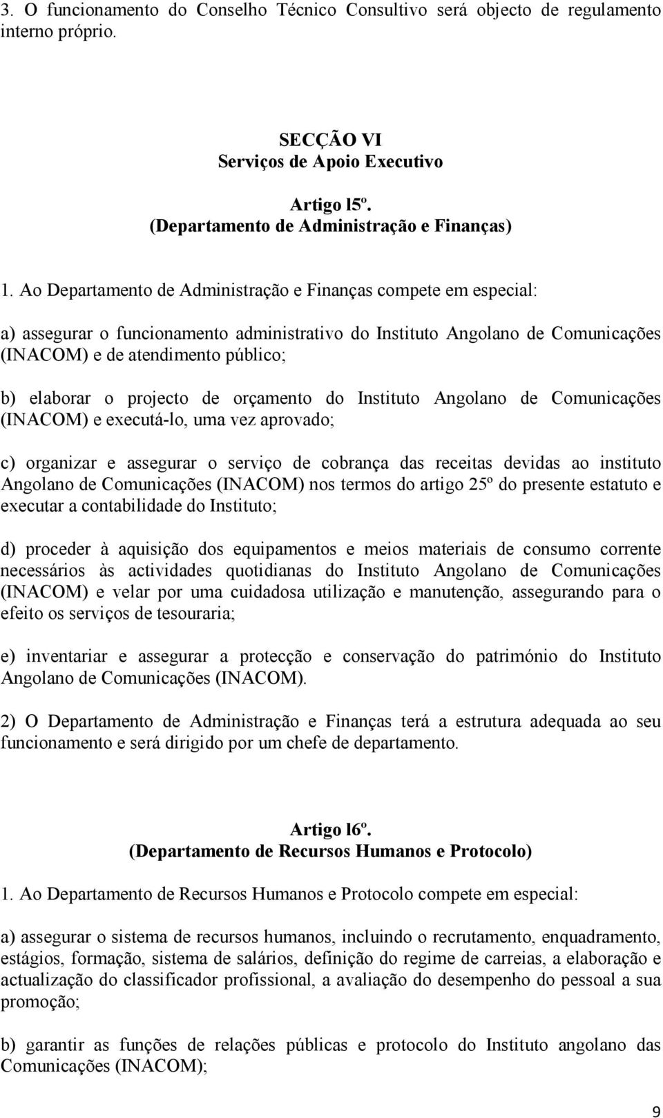 projecto de orçamento do Instituto Angolano de Comunicações (INACOM) e executá-lo, uma vez aprovado; c) organizar e assegurar o serviço de cobrança das receitas devidas ao instituto Angolano de