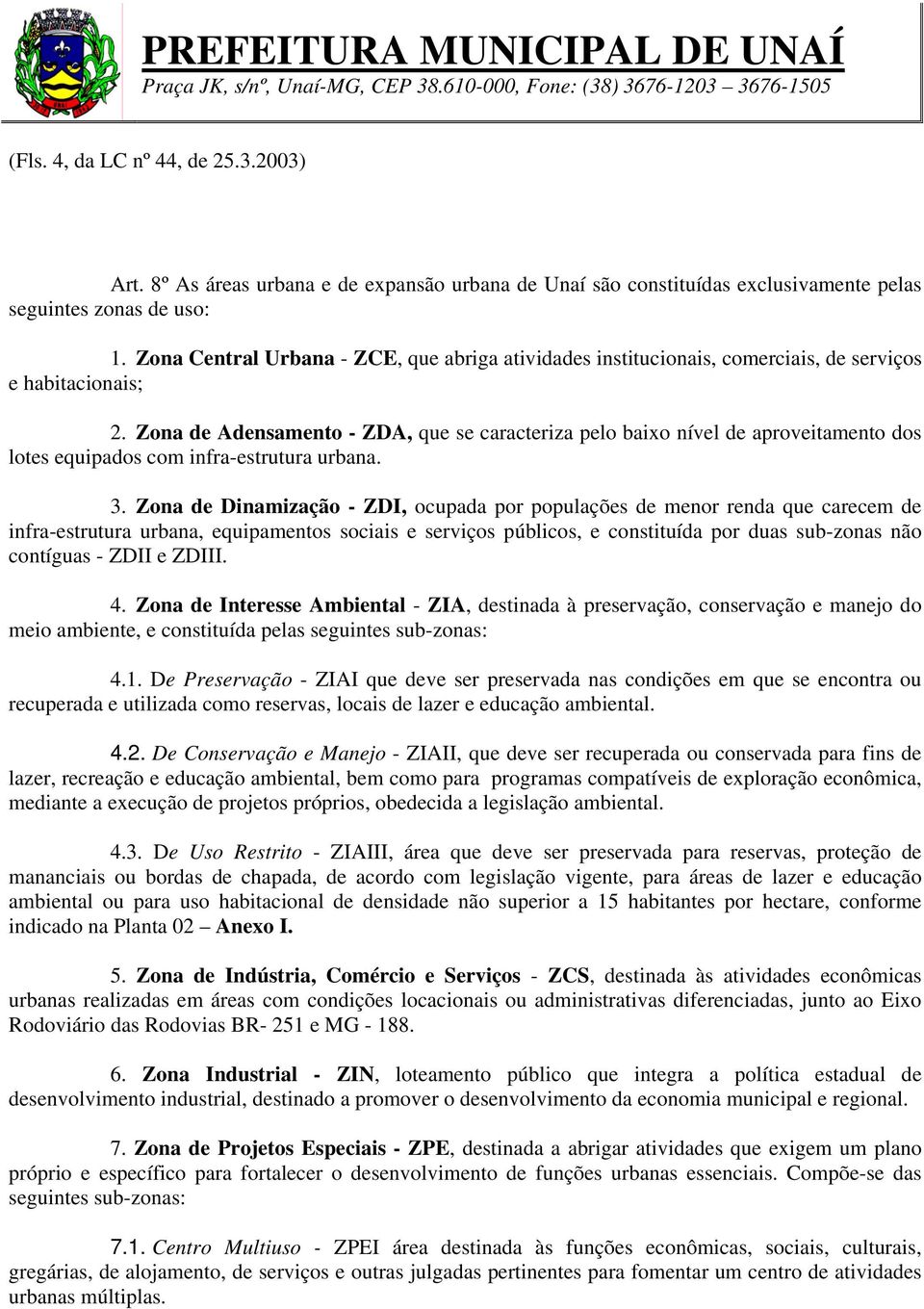 Zona de densamento - ZD, que se caracteriza pelo baixo nível de aproveitamento dos lotes equipados com infra-estrutura urbana. 3.