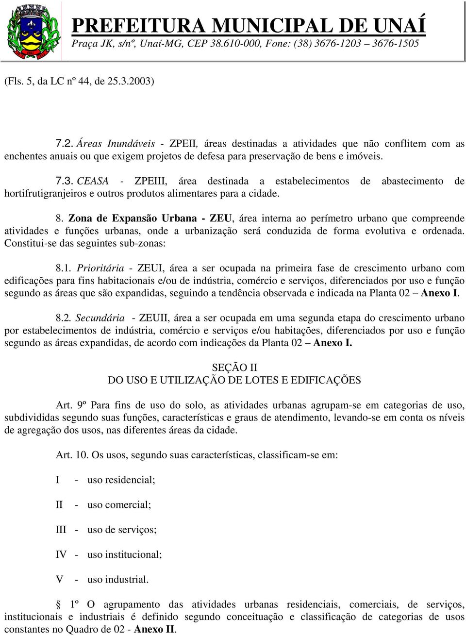 8. Zona de Expansão Urbana - ZEU, área interna ao perímetro urbano que compreende atividades e funções urbanas, onde a urbanização será conduzida de forma evolutiva e ordenada.