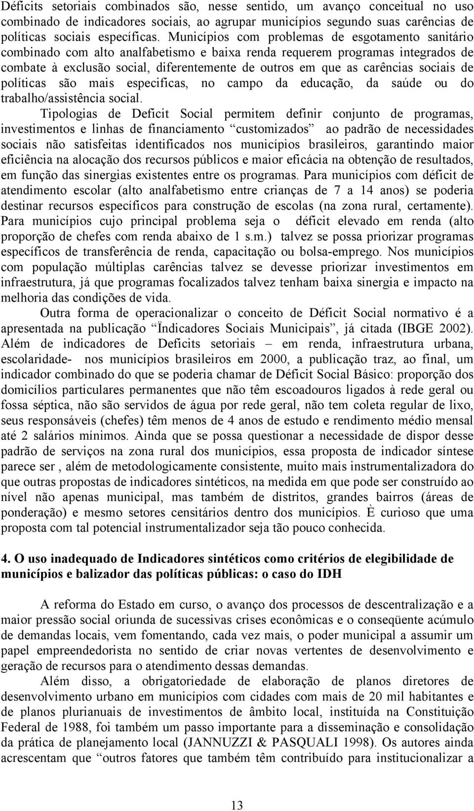 carências sociais de políticas são mais especificas, no campo da educação, da saúde ou do trabalho/assistência social.