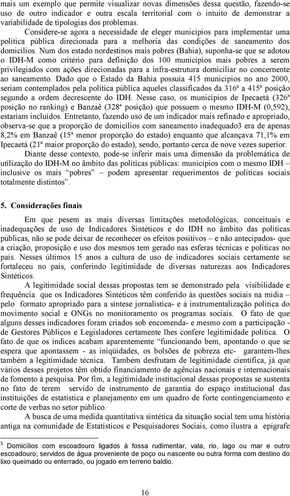 Num dos estado nordestinos mais pobres (Bahia), suponha-se que se adotou o IDH-M como critério para definição dos 100 municípios mais pobres a serem privilegiados com ações direcionadas para a
