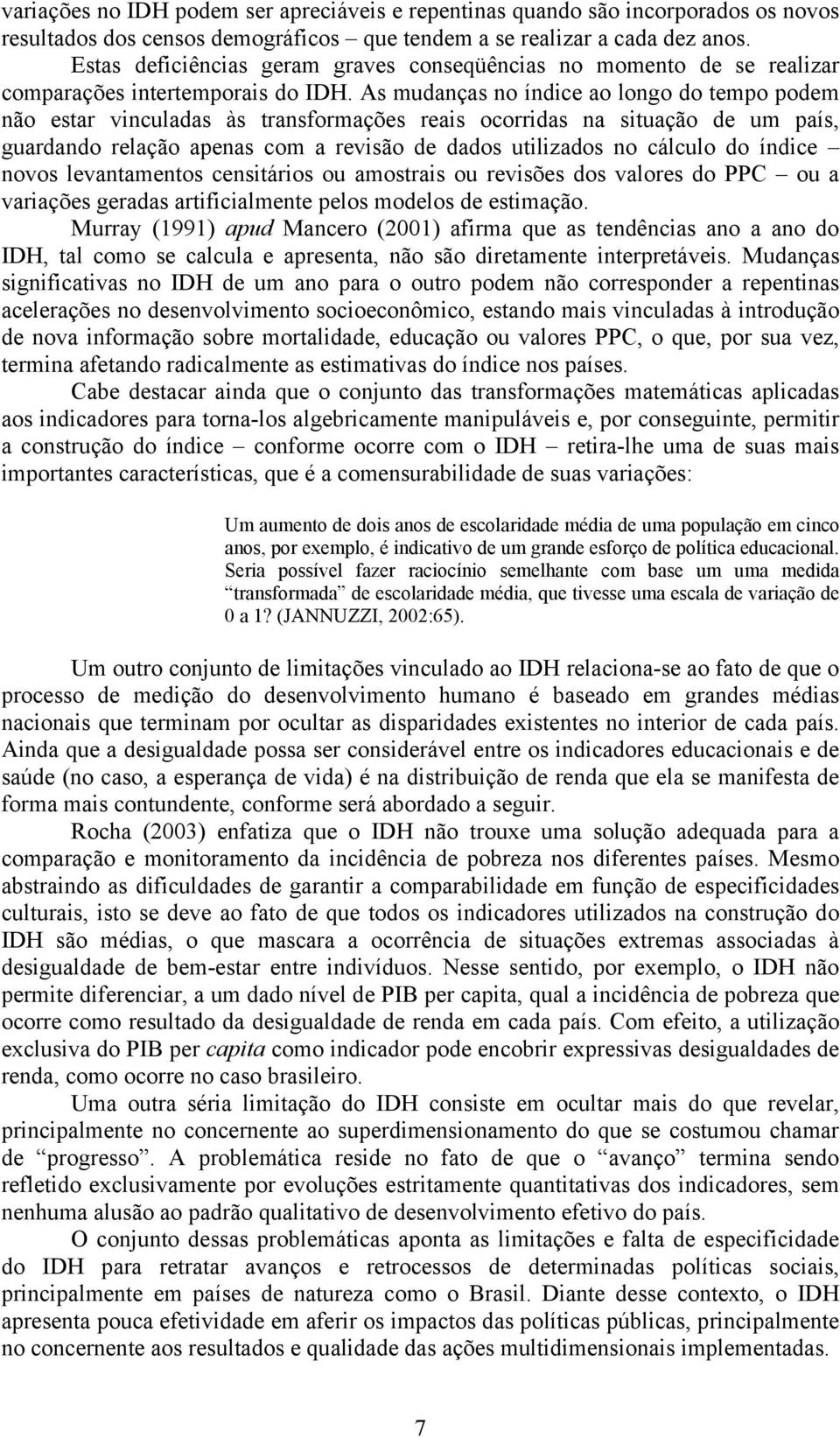 As mudanças no índice ao longo do tempo podem não estar vinculadas às transformações reais ocorridas na situação de um país, guardando relação apenas com a revisão de dados utilizados no cálculo do