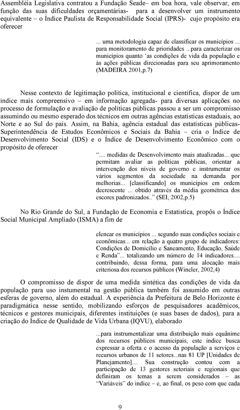 ..para caracterizar os municípios quanto as condições de vida da população e às ações públicas direcionadas para seu aprimoramento (MADEIRA 2001,p.