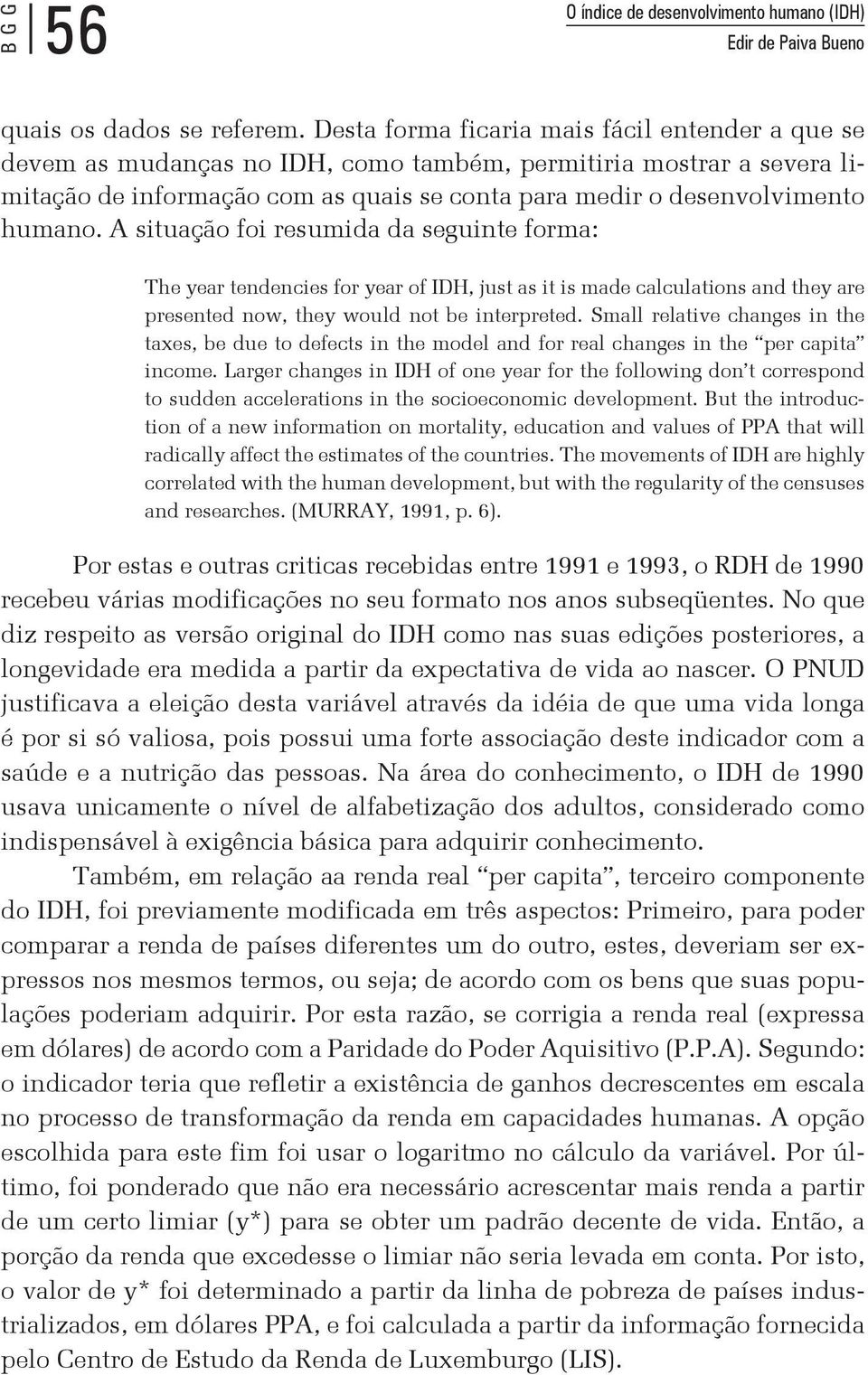 A situação foi resumida da seguinte forma: The year tendencies for year of IDH, just as it is made calculations and they are presented now, they would not be interpreted.