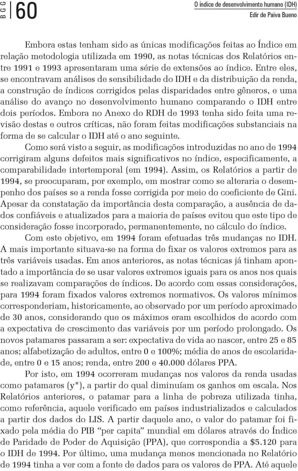 Entre eles, se encontravam análises de sensibilidade do IDH e da distribuição da renda, a construção de índices corrigidos pelas disparidades entre gêneros, e uma análise do avanço no desenvolvimento