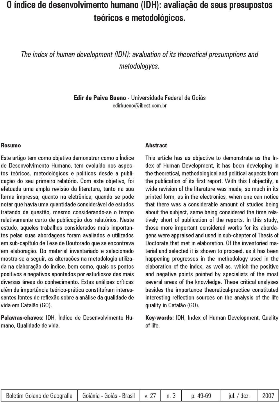 br Resumo Este artigo tem como objetivo demonstrar como o Índice de Desenvolvimento Humano, tem evoluído nos aspectos teóricos, metodológicos e políticos desde a publicação do seu primeiro relatório.