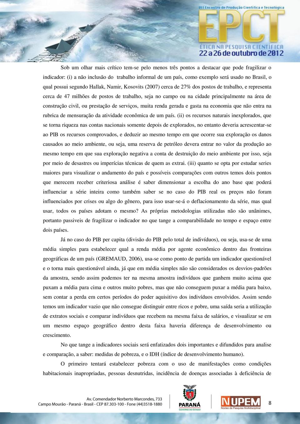 construção civil, ou prestação de serviços, muita renda gerada e gasta na economia que não entra na rubrica de mensuração da atividade econômica de um país.