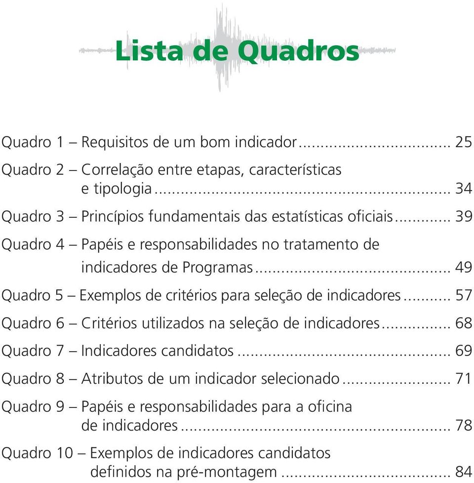 .. 49 Quadro 5 Exemplos de critérios para seleção de indicadores... 57 Quadro 6 Critérios utilizados na seleção de indicadores.